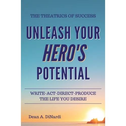 The Theatrics of Success: Unleash Your Hero's Potential - Paperback