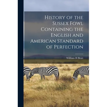 History of the Sussex Fowl Containing the English and American Standard of Perfection - Paperback