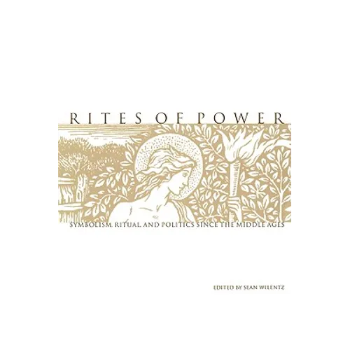 Rites of Power: Symbolism, Ritual, and Politics Since the Middle Ages - Paperback