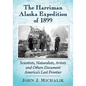 The Harriman Alaska Expedition of 1899: Scientists, Naturalists, Artists and Others Document America's Last Frontier - Paperback