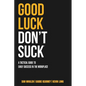 Good Luck Don't Suck: A Tactical Guide to Early Success in the Workplace - Paperback