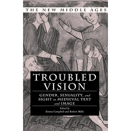 Troubled Vision: Gender, Sexuality, and Sight in Medieval Text and Image - Hardcover