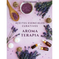 Aromaterapia Aceites Esenciales Curativos: Como utilizar adecuadamente los aceites esenciales aprendera hacer un uso correcto de los aceites esenciale - Paperback