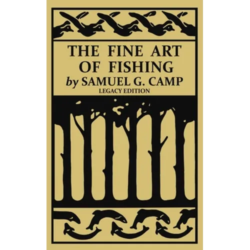 The Fine Art of Fishing (Legacy Edition): A Classic Handbook on Shore, Stream, Canoe, and Fly Fishing Equipment and Technique for Trout, Bass, Salmon, - Paperback