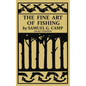 The Fine Art of Fishing (Legacy Edition): A Classic Handbook on Shore, Stream, Canoe, and Fly Fishing Equipment and Technique for Trout, Bass, Salmon, - Paperback