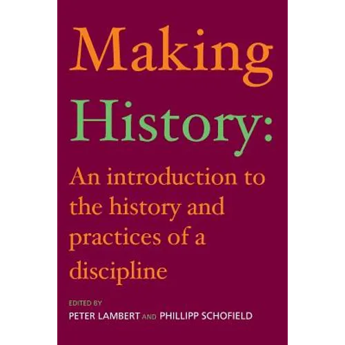 Making History: An Introduction to the History and Practices of a Discipline - Paperback