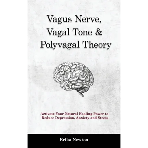 Vagus Nerve, Vagal Tone & Polyvagal Theory: Activate Your Natural Healing Power to Reduce Depression, Anxiety and Stress - Hardcover