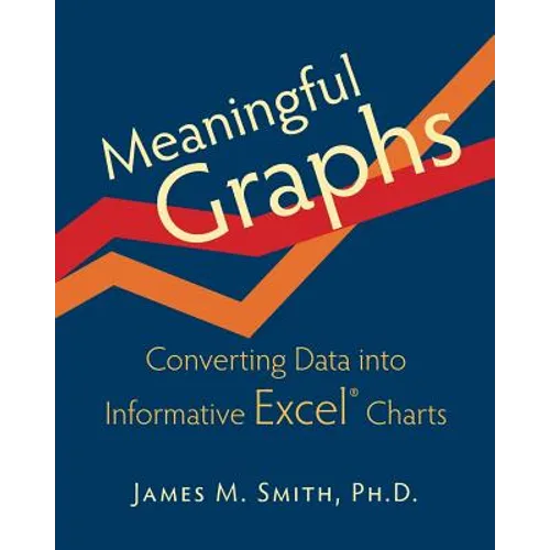 Meaningful Graphs: Converting Data Into Informative Excel Charts - Paperback