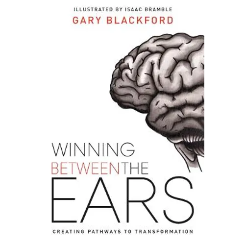 Winning Between the Ears: Creating Pathways to Transformation - Paperback