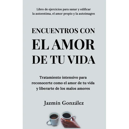 Encuentros con el amor de tu vida: Tratamiento intensivo para reconocerte como el amor de tu vida y liberarte de los malos amores. - Paperback