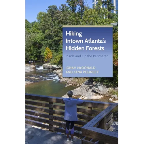 Hiking Intown Atlanta's Hidden Forests: Inside and on the Perimeter - Paperback