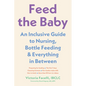 Feed the Baby: An Inclusive Guide to Nursing, Bottle-Feeding, and Everything in Between - Paperback