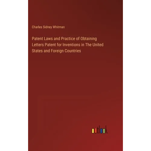 Patent Laws and Practice of Obtaining Letters Patent for Inventions in The United States and Foreign Countries - Hardcover