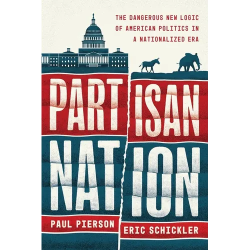 Partisan Nation: The Dangerous New Logic of American Politics in a Nationalized Era - Hardcover