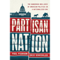 Partisan Nation: The Dangerous New Logic of American Politics in a Nationalized Era - Hardcover