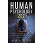 Human Psychology 202: Understanding How People Really Think So That You Know How To Deal With Them - Paperback