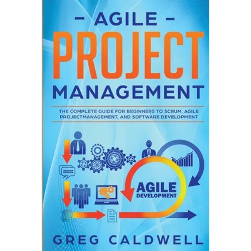 Agile Project Management: The Complete Guide for Beginners to Scrum, Agile Project Management, and Software Development (Lean Guides with Scrum, Sprin - Paperback