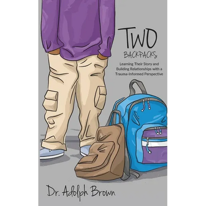 Two Backpacks: Learning Their Story and Building Relationships with a Trauma Informed Perspective - Paperback