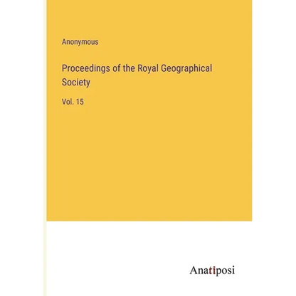 Proceedings of the Royal Geographical Society: Vol. 15 - Paperback