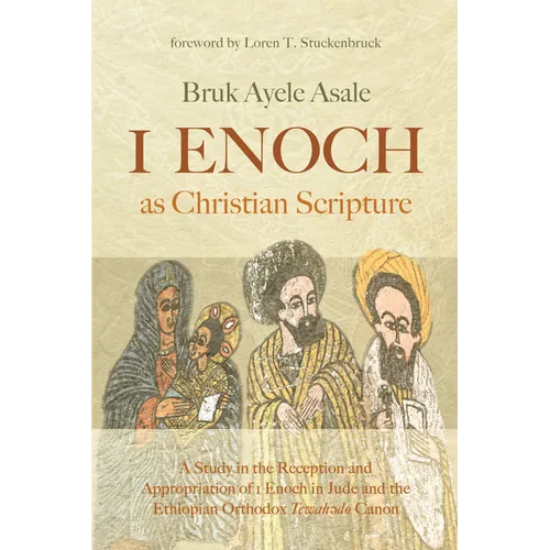 1 Enoch as Christian Scripture: A Study in the Reception and Appropriation of 1 Enoch in Jude and the Ethiopian Orthodox Tewahǝdo Canon - Hardcover