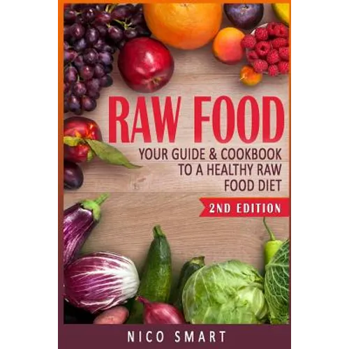 Raw Food: Your Guide & Cookbook to a Healthy Raw Food Diet - Paperback