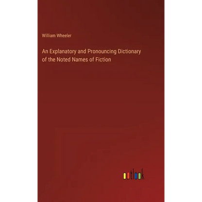 An Explanatory and Pronouncing Dictionary of the Noted Names of Fiction - Hardcover