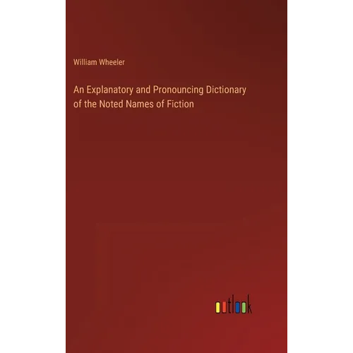 An Explanatory and Pronouncing Dictionary of the Noted Names of Fiction - Hardcover