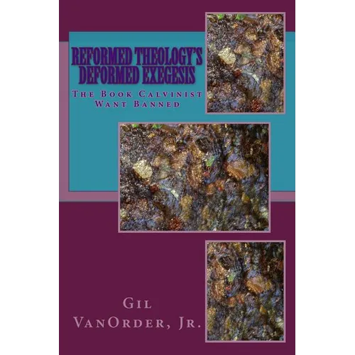Reformed Theology's Deformed Exegesis: The Book Calvinist Want Banned - Paperback