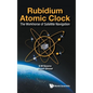 Rubidium Atomic Clock: The Workhorse of Satellite Navigation - Hardcover