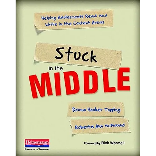 Stuck in the Middle: Helping Adolescents Read and Write in the Content Areas - Paperback