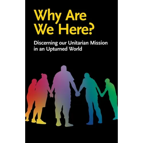 Why Are We Here?: Discerning our Unitarian Mission in an Upturned World - Paperback