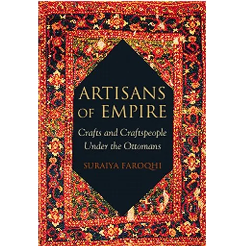 Artisans of Empire: Crafts and Craftspeople Under the Ottomans - Paperback