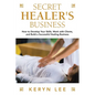 Secret Healer's Business: How to Develop Your Skills, Work with Clients, and Build a Successful Healing Business - Paperback