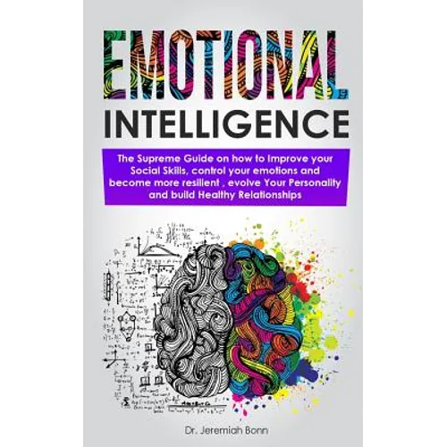 Emotional Intelligence: The supreme guide on how to improve your social skills, control your emotions and become more resilient, evolve Your P - Paperback