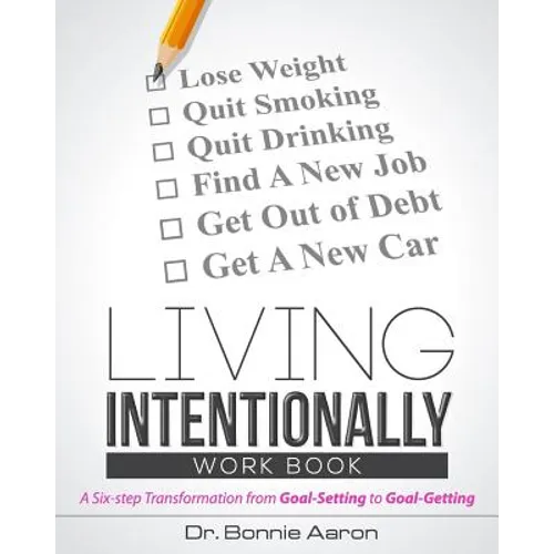 Living Intentionally: A Six-Step Transformation from Goal-Setting to Goal-Getting Workbook - Paperback