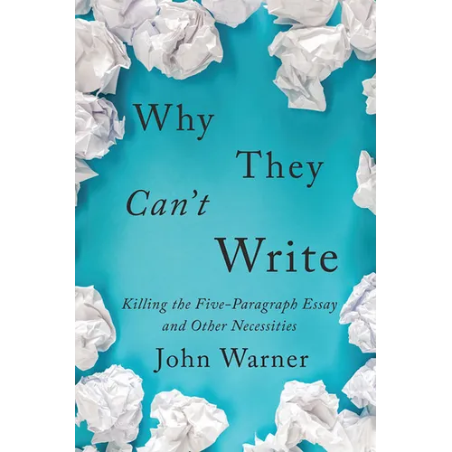 Why They Can't Write: Killing the Five-Paragraph Essay and Other Necessities - Paperback