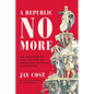A Republic No More: Big Government and the Rise of American Political Corruption - Paperback