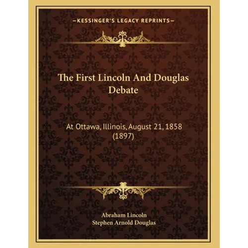 The First Lincoln And Douglas Debate: At Ottawa, Illinois, August 21, 1858 (1897) - Paperback