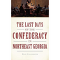 The Last Days of the Confederacy in Northeast Georgia - Hardcover