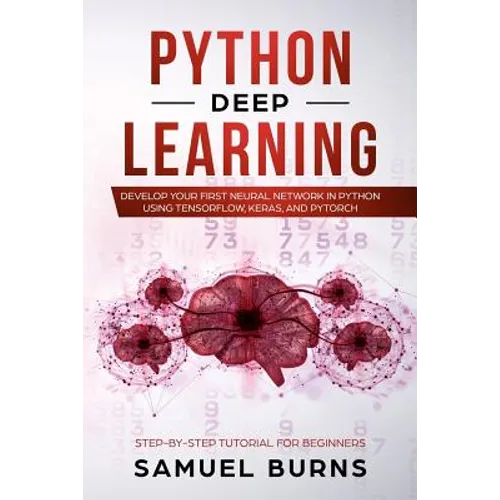 Python Deep learning: Develop your first Neural Network in Python Using TensorFlow, Keras, and PyTorch - Paperback