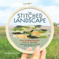 The Stitched Landscape: An Embroidery Field Guide to the Textures, Colors, and Lines of the Natural World - Hardcover