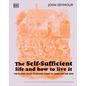 The Self-Sufficient Life and How to Live It: The Complete Back-To-Basics Guide - Hardcover