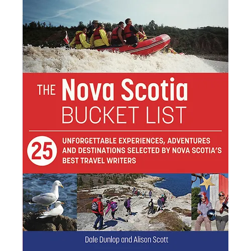 The Nova Scotia Bucket List: 25 Unforgettable Experiences, Adventures and Destinations Selected by Nova Scotia's Best Travel Writers - Paperback