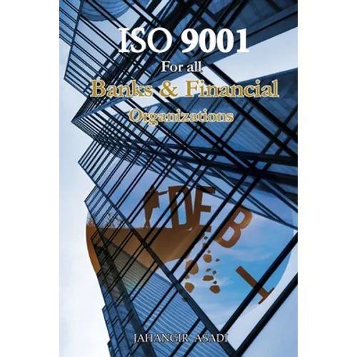 ISO 9001 for all Banks and Financial Organizations: ISO 9000 For all employees and employers - Paperback