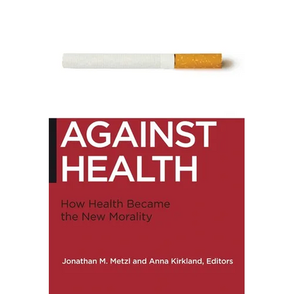 Against Health: How Health Became the New Morality - Paperback