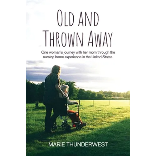 Old and Thrown Away: One woman's journey with her mom through the nursing home experience in the United States - Paperback
