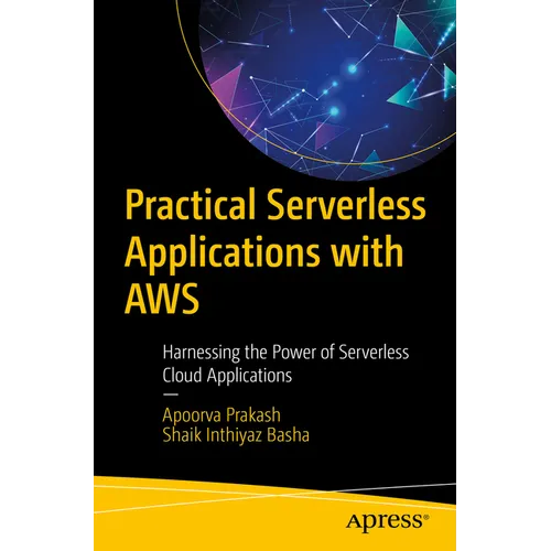 Practical Serverless Applications with AWS: Harnessing the Power of Serverless Cloud Applications - Paperback