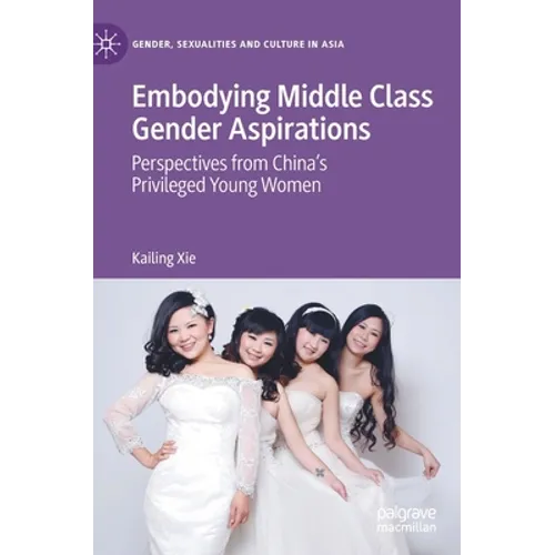 Embodying Middle Class Gender Aspirations: Perspectives from China's Privileged Young Women - Hardcover