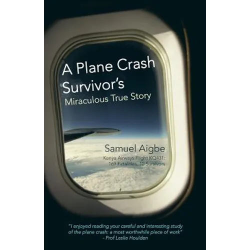 A Plane Crash Survivor's Miraculous True Story: Kenya Airways Flight Kq431: 169 Fatalities, 10 Survivors - Paperback