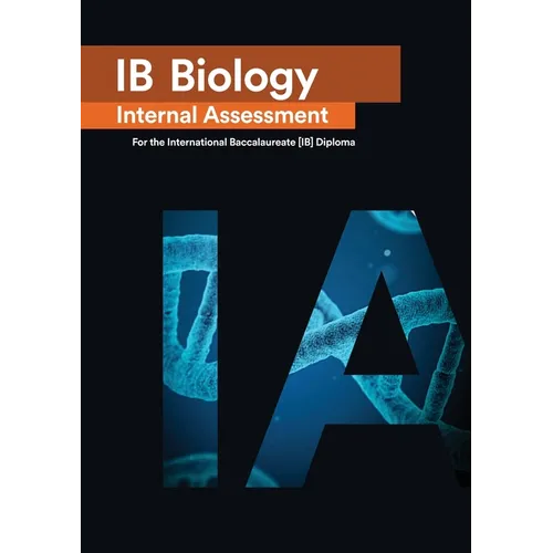 IB Biology Internal Assessment: The Definitive IA Guide for the International Baccalaureate [IB] Diploma - Paperback